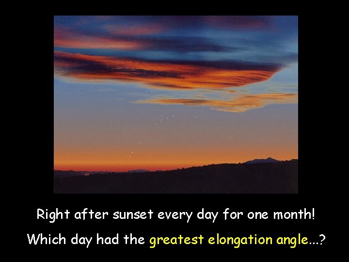 Right after sunset every day for one month! Which day had the greatest elongation