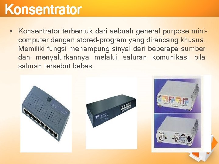 Konsentrator • Konsentrator terbentuk dari sebuah general purpose minicomputer dengan stored-program yang dirancang khusus.