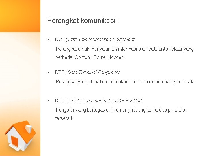 Perangkat komunikasi : • DCE (Data Communication Equipment) Perangkat untuk menyalurkan informasi atau data