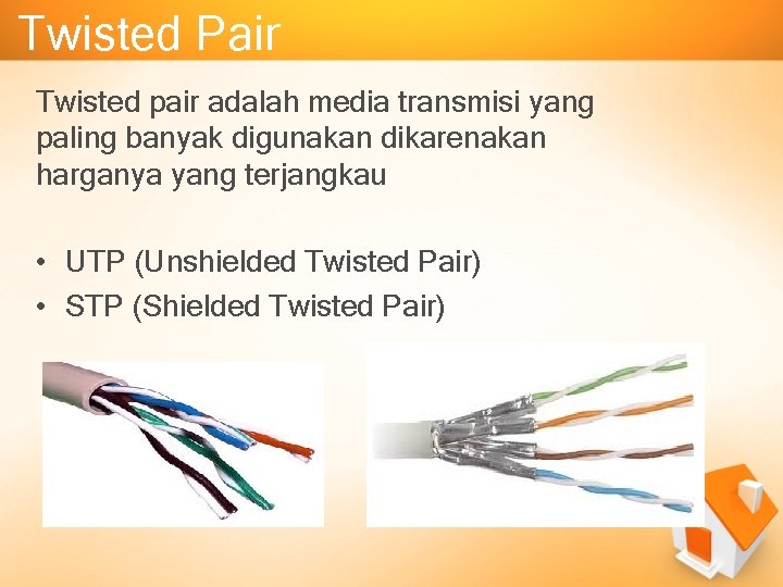 Twisted Pair Twisted pair adalah media transmisi yang paling banyak digunakan dikarenakan harganya yang