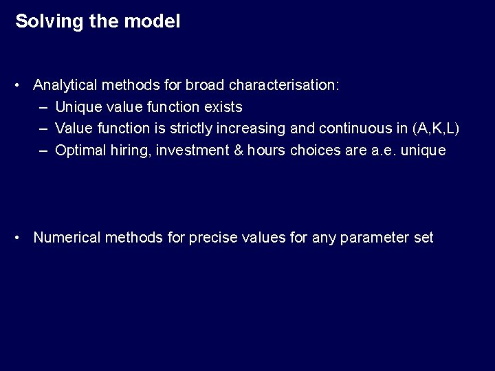 Solving the model • Analytical methods for broad characterisation: – Unique value function exists