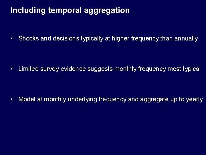 Including temporal aggregation • Shocks and decisions typically at higher frequency than annually •