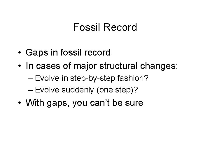 Fossil Record • Gaps in fossil record • In cases of major structural changes: