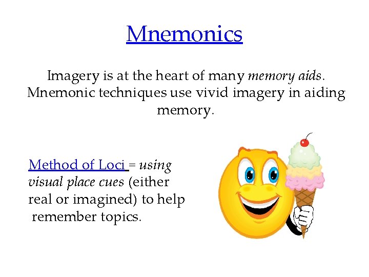 Mnemonics Imagery is at the heart of many memory aids. Mnemonic techniques use vivid