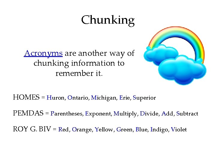 Chunking Acronyms are another way of chunking information to remember it. HOMES = Huron,