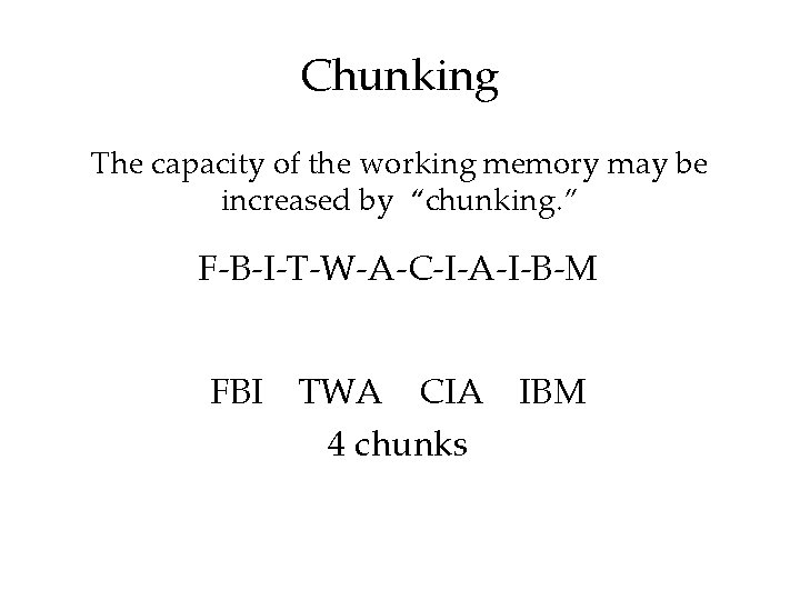 Chunking The capacity of the working memory may be increased by “chunking. ” F-B-I-T-W-A-C-I-A-I-B-M