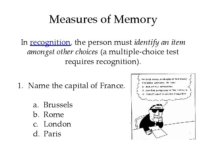 Measures of Memory In recognition, the person must identify an item amongst other choices