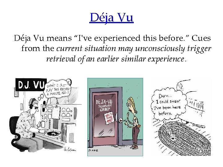 Déja Vu means “I've experienced this before. ” Cues from the current situation may