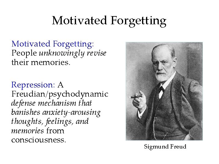 Motivated Forgetting: People unknowingly revise their memories. Repression: A Freudian/psychodynamic defense mechanism that banishes