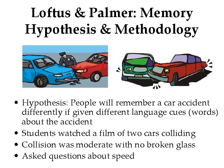 Loftus & Palmer: Memory Hypothesis & Methodology • Hypothesis: People will remember a car