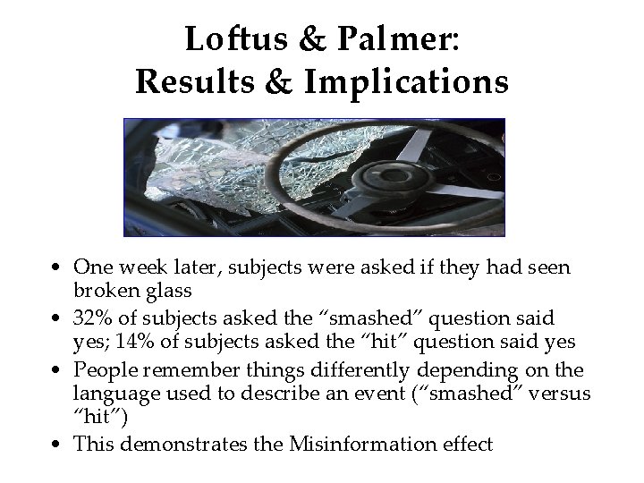 Loftus & Palmer: Results & Implications • One week later, subjects were asked if