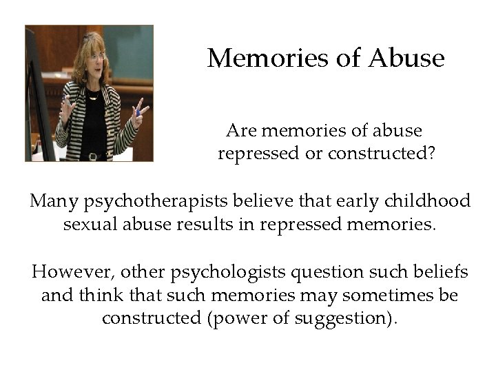 Memories of Abuse Are memories of abuse repressed or constructed? Many psychotherapists believe that