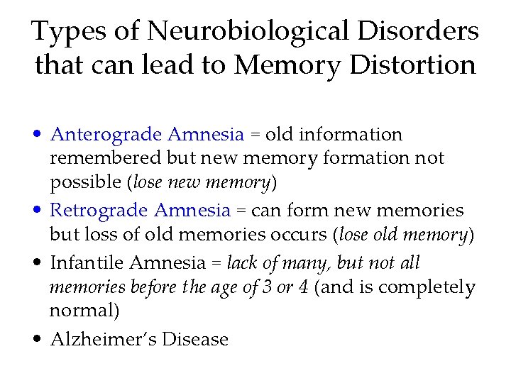 Types of Neurobiological Disorders that can lead to Memory Distortion • Anterograde Amnesia =