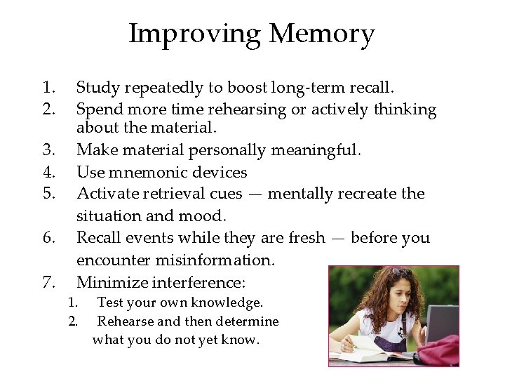 Improving Memory 1. 2. 3. 4. 5. 6. 7. Study repeatedly to boost long-term