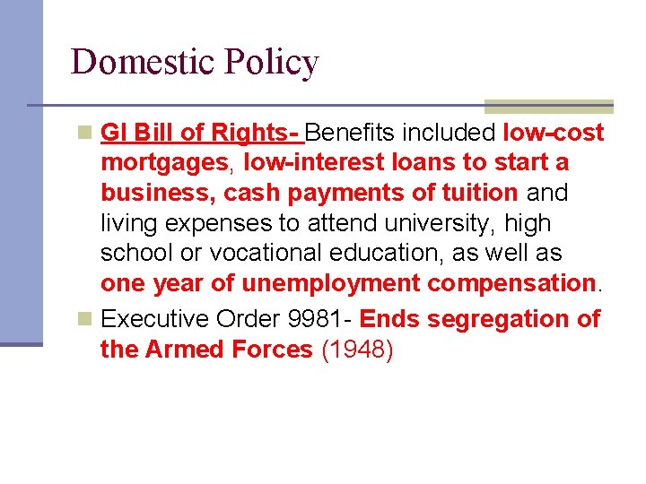 Domestic Policy n GI Bill of Rights- Benefits included low-cost mortgages, low-interest loans to