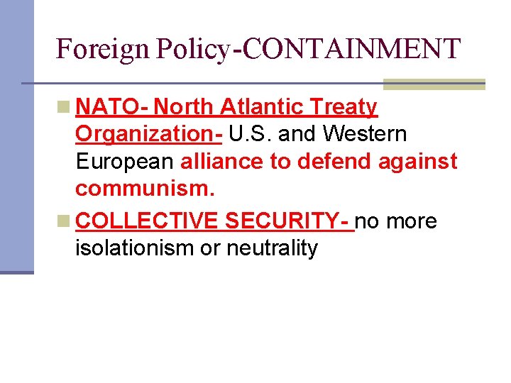 Foreign Policy-CONTAINMENT n NATO- North Atlantic Treaty Organization- U. S. and Western European alliance