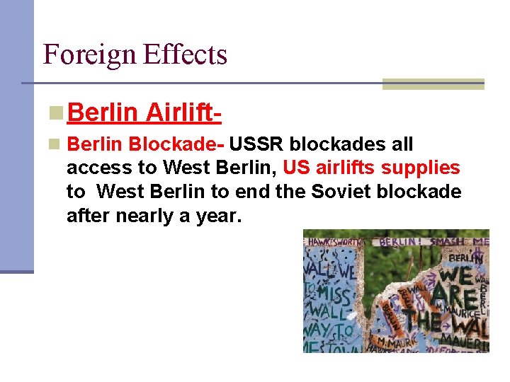 Foreign Effects n Berlin Airliftn Berlin Blockade- USSR blockades all access to West Berlin,