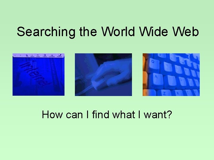 Searching the World Wide Web How can I find what I want? 