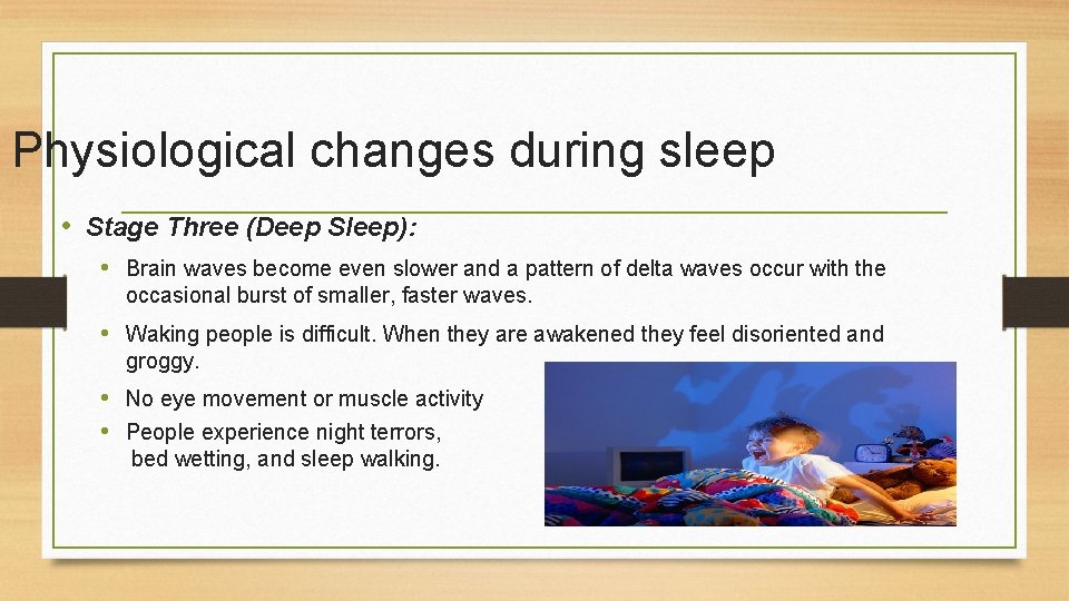 Physiological changes during sleep • Stage Three (Deep Sleep): • Brain waves become even