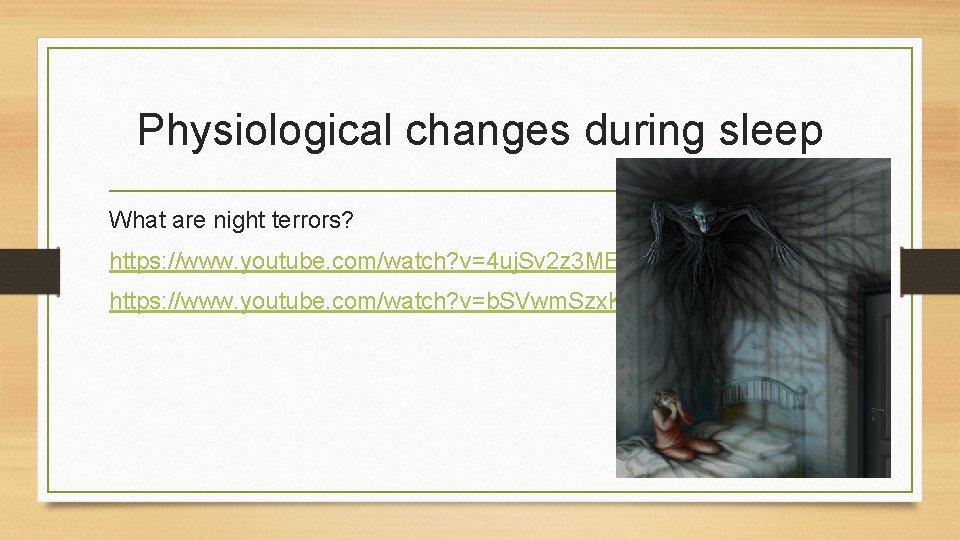 Physiological changes during sleep What are night terrors? https: //www. youtube. com/watch? v=4 uj.