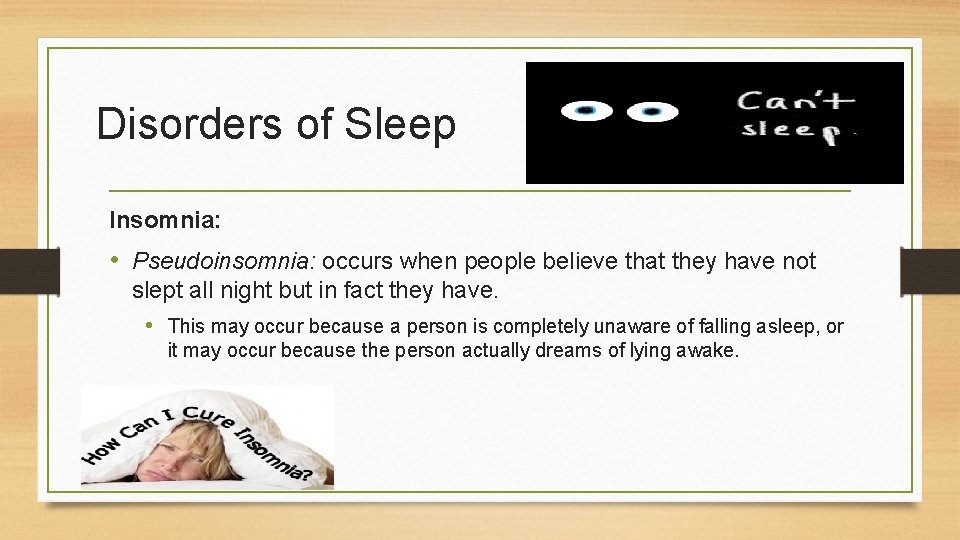 Disorders of Sleep Insomnia: • Pseudoinsomnia: occurs when people believe that they have not