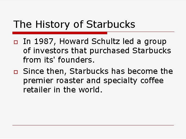 The History of Starbucks o o In 1987, Howard Schultz led a group of