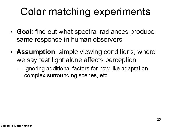 Color matching experiments • Goal: find out what spectral radiances produce same response in