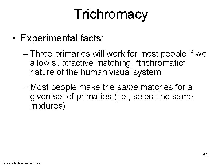 Trichromacy • Experimental facts: – Three primaries will work for most people if we