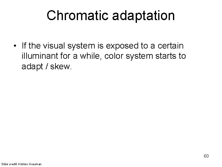 Chromatic adaptation • If the visual system is exposed to a certain illuminant for