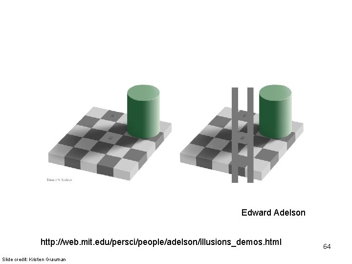 Edward Adelson http: //web. mit. edu/persci/people/adelson/illusions_demos. html Slide credit: Kristen Grauman 64 