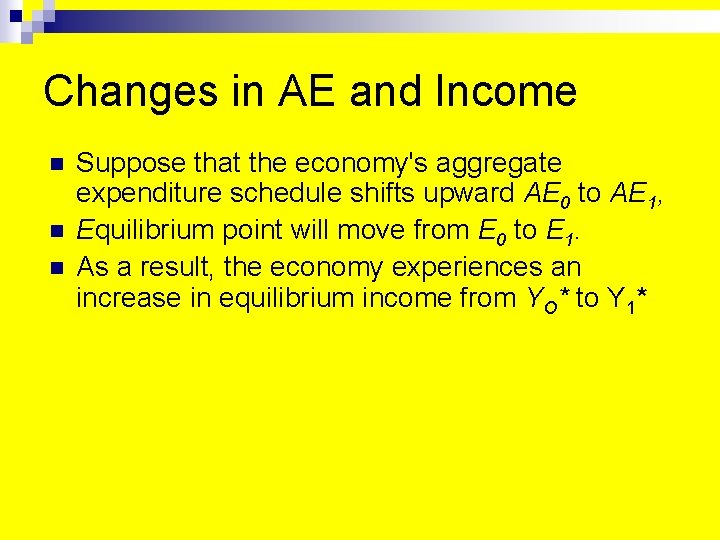 Changes in AE and Income n n n Suppose that the economy's aggregate expenditure