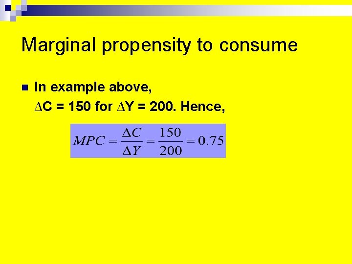 Marginal propensity to consume n In example above, ∆C = 150 for ∆Y =