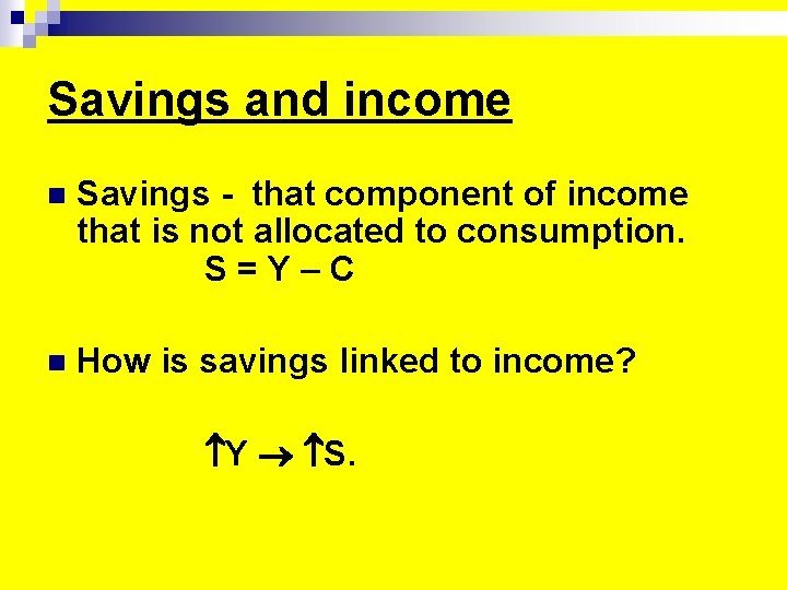 Savings and income n Savings - that component of income that is not allocated