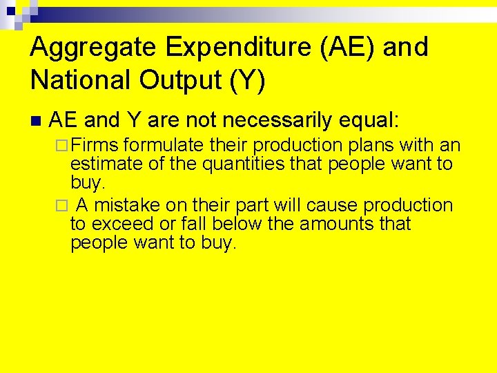 Aggregate Expenditure (AE) and National Output (Y) n AE and Y are not necessarily