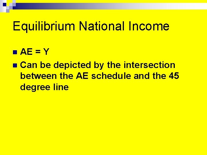 Equilibrium National Income AE = Y n Can be depicted by the intersection between