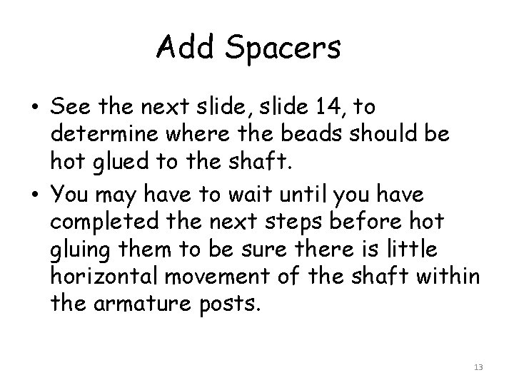 Add Spacers • See the next slide, slide 14, to determine where the beads