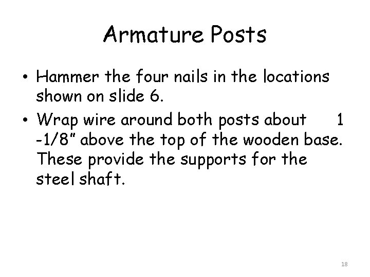 Armature Posts • Hammer the four nails in the locations shown on slide 6.