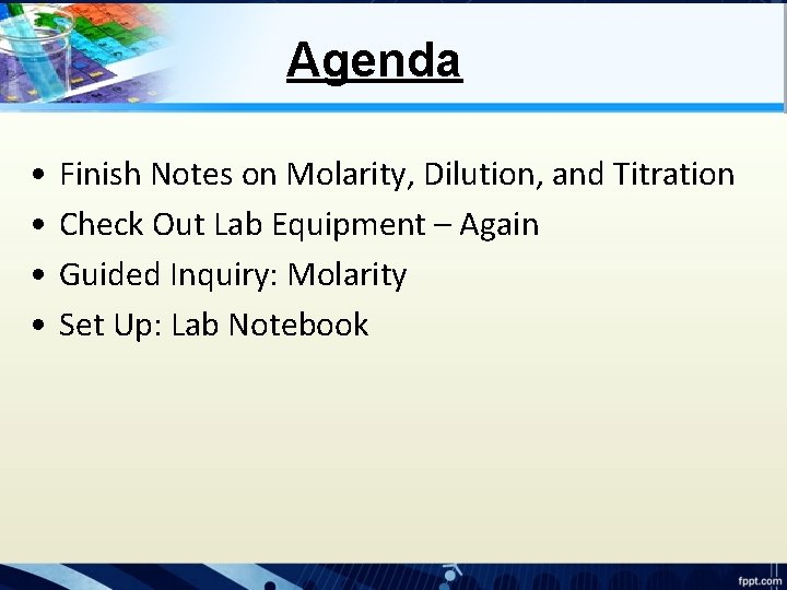 Agenda • • Finish Notes on Molarity, Dilution, and Titration Check Out Lab Equipment