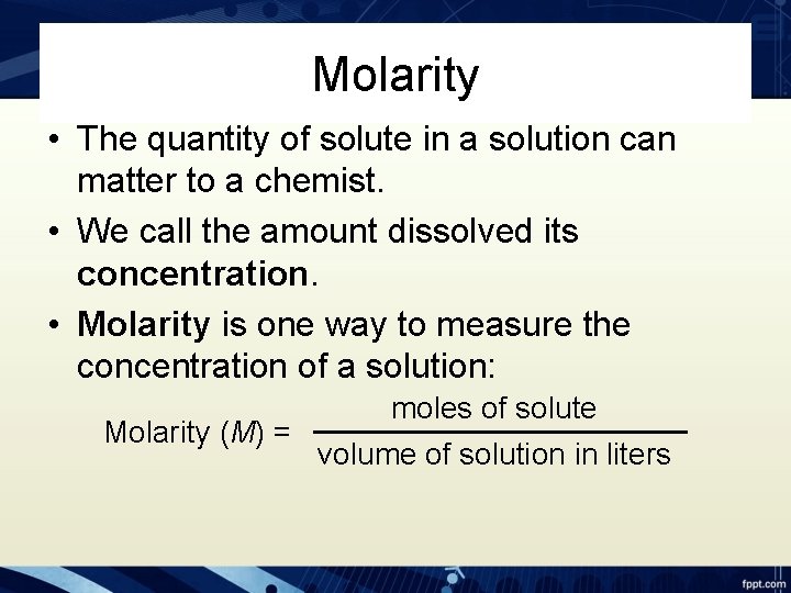 Molarity • The quantity of solute in a solution can matter to a chemist.