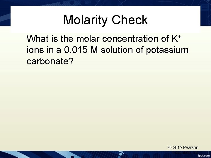 Molarity Check What is the molar concentration of K+ ions in a 0. 015