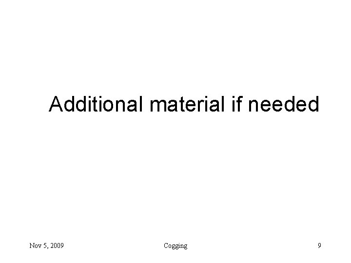 Additional material if needed Nov 5, 2009 Cogging 9 