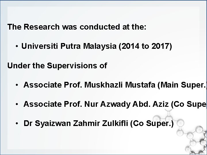 The Research was conducted at the: • Universiti Putra Malaysia (2014 to 2017) Under