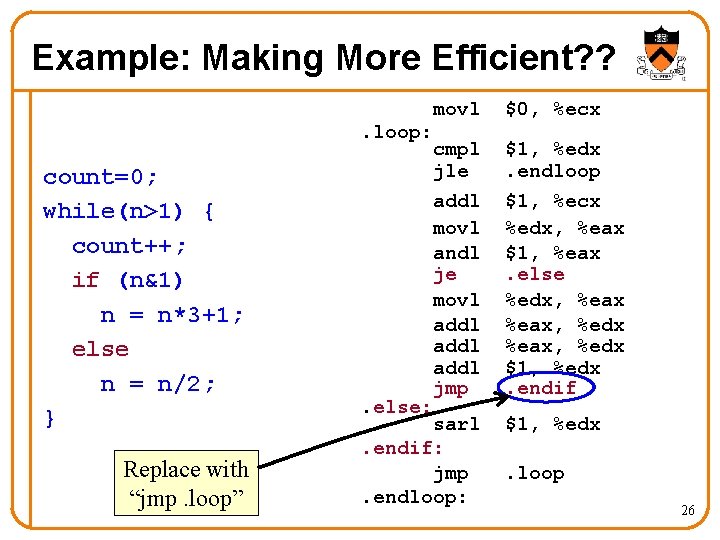 Example: Making More Efficient? ? movl. loop: count=0; while(n>1) { count++; if (n&1) n