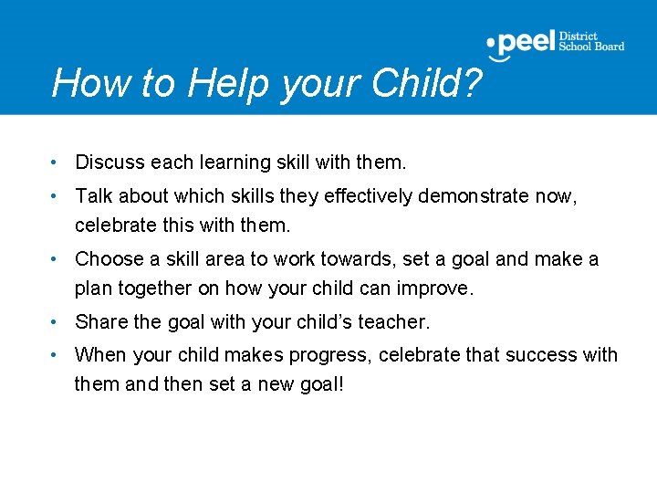 How to Help your Child? • Discuss each learning skill with them. • Talk