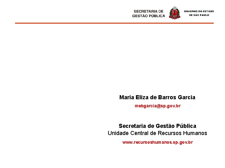 Maria Eliza de Barros Garcia mebgarcia@sp. gov. br Secretaria de Gestão Pública Unidade Central