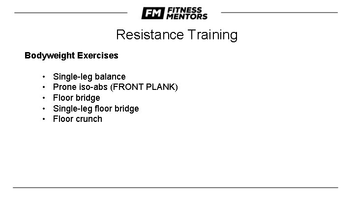 Resistance Training Bodyweight Exercises • • • Single-leg balance Prone iso-abs (FRONT PLANK) Floor