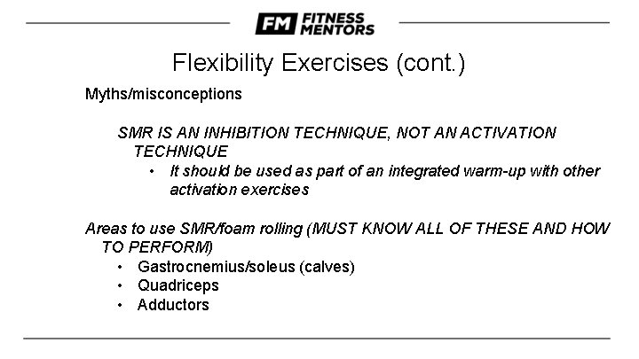 Flexibility Exercises (cont. ) Myths/misconceptions SMR IS AN INHIBITION TECHNIQUE, NOT AN ACTIVATION TECHNIQUE