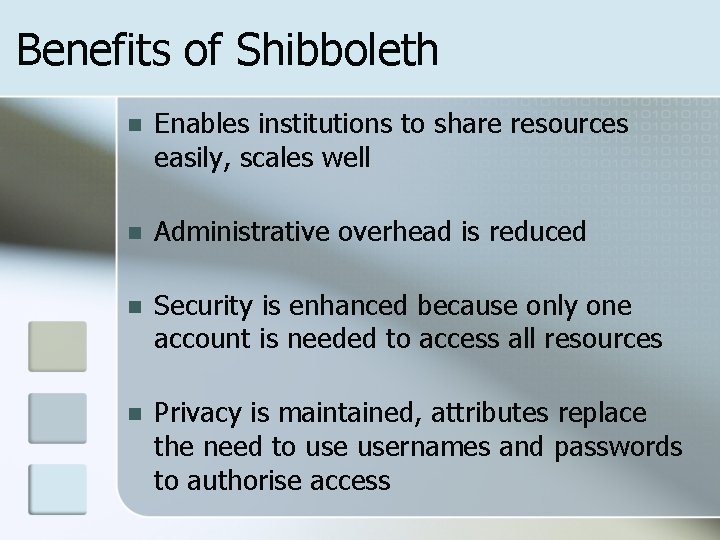 Benefits of Shibboleth n Enables institutions to share resources easily, scales well n Administrative