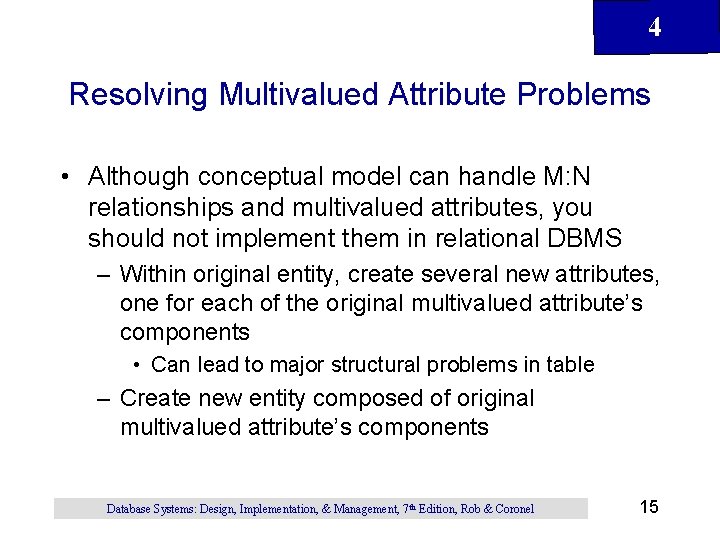 4 Resolving Multivalued Attribute Problems • Although conceptual model can handle M: N relationships