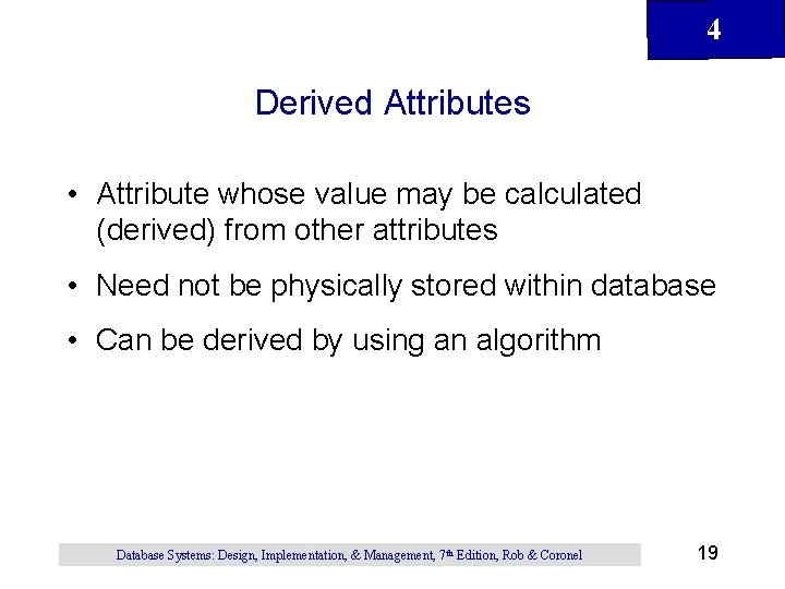 4 Derived Attributes • Attribute whose value may be calculated (derived) from other attributes